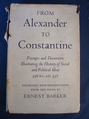 From Alexander to Constantine: Passages and Documents Illustrating the History of Social and Political Ideas, 336 B.C.-A.D. 337:
