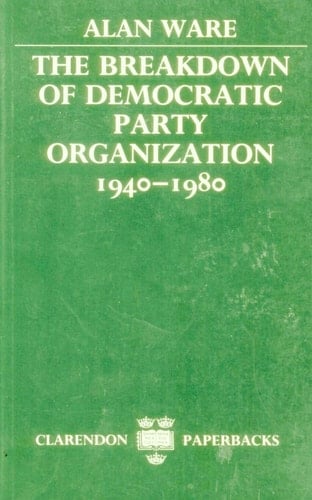 The Breakdown of Democratic Party Organization, 1940-1980