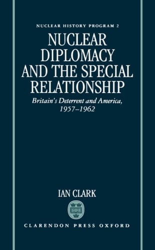 Nuclear Diplomacy and the Special Relationship: Britain's Deterrent and America, 1957-1962 (Nuclear History Program, 2)