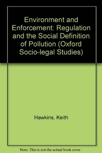 Environment and Enforcement: Regulation and the Social Definition of Pollution (Oxford Socio-Legal Studies)