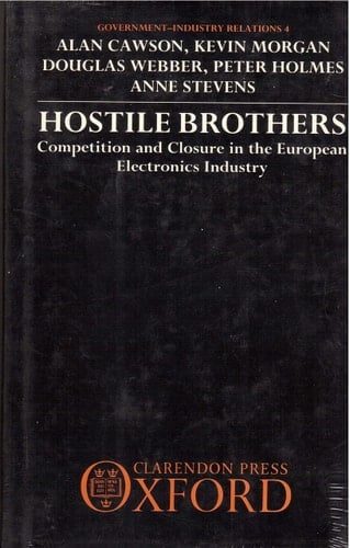 Hostile Brothers: Competition and Closure in the European Electronics Industry (Government-Industry Relations, 4)
