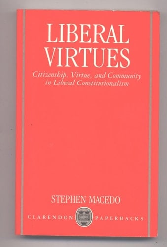 Liberal Virtues: Citizenship, Virtue, and Community in Liberal Constitutionalism