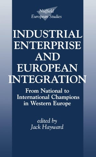 Industrial Enterprise and European Integration: From National to International Champions in Western Europe (Nuffield European Studies)