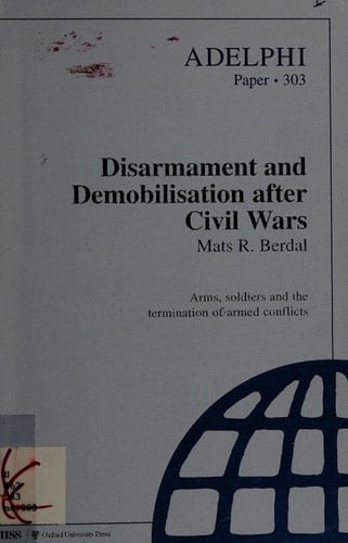 Disarmament and Demobilisation after Civil Wars (Adelphi Papers, 303)