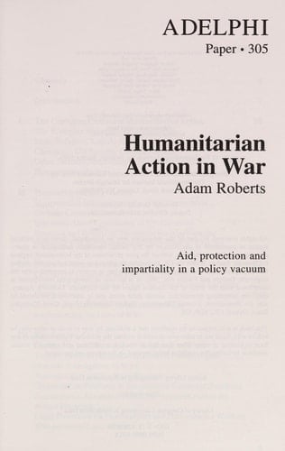 Humanitarian Action in War: Aid, Protection and Impartiality in a Vacuum (Adelphi Papers, 305)