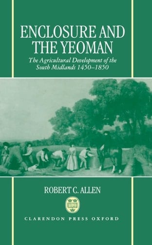 Enclosure and the Yeoman: The Agricultural Development of the South Midlands 1450-1850