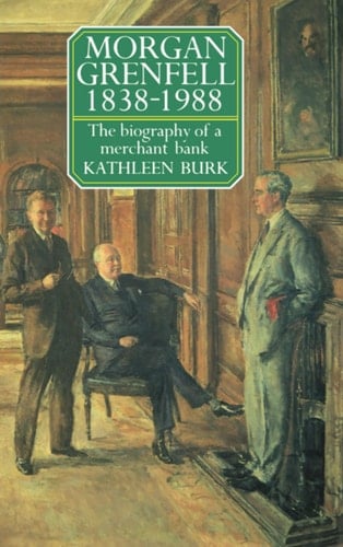 Morgan Grenfell, 1838-1988: The Biography of a Merchant Bank