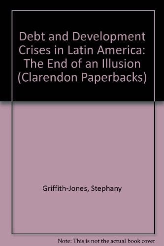 Debt and Development Crises in Latin America: The End of an Illusion