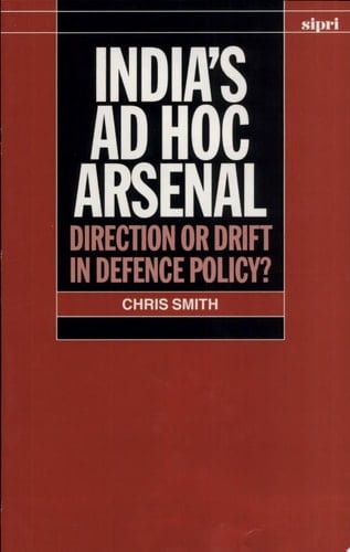 India's ad hoc Arsenal: Direction or Drift in Defence Policy? (SIPRI Monograph Series)