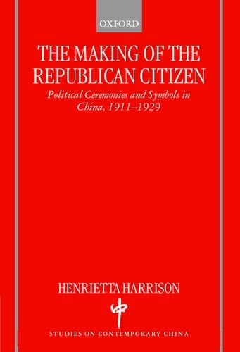 The Making of the Republican Citizen : Political Ceremonies and Symbols in China 1911-1929 (Studies on Contemporary China)