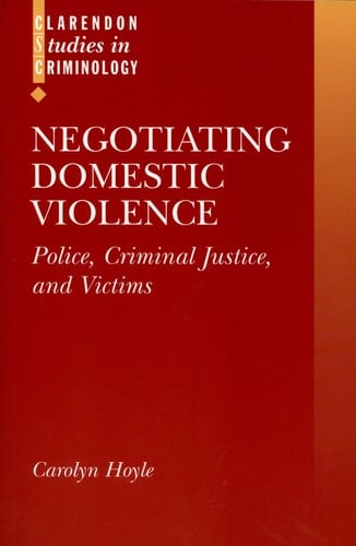 Negotiating Domestic Violence: Police, Criminal Justice and Victims (Clarendon Studies in Criminology)