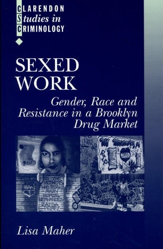 Sexed Work: Gender, Race, and Resistance in a Brooklyn Drug Market (Clarendon Studies in Criminology)