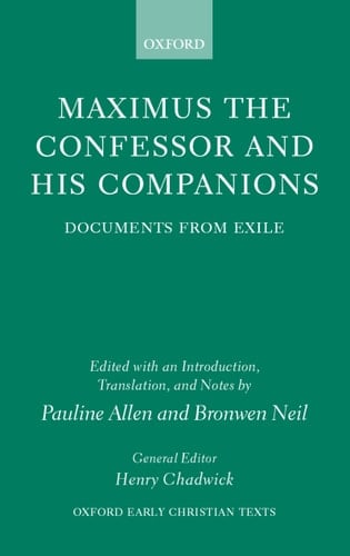 Maximus the Confessor and his Companions: Documents from Exile (Oxford Early Christian Texts)