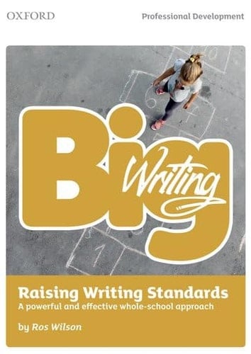 Big Writing: Raising Writing Standards: A powerful and effective whole-school approach