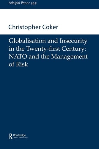 Globalisation and Insecurity in the Twenty-First Century: NATO and the Management of Risk (Adelphi series)