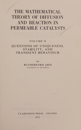 The Mathematical Theory of Diffusion and Reaction in Permeable Catalysts: Vol. 2: Questions of Uniqueness, Stability, and Transient Behavior (Oxford Studies in Physics)