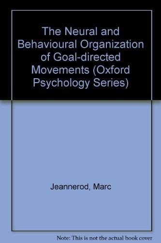 The Neural and Behavioural Organization of Goal-Directed Movements (Oxford Psychology Series, 15)