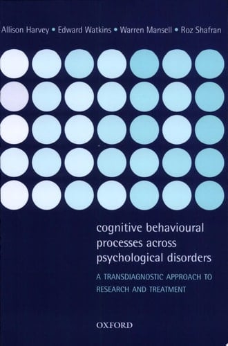 Cognitive Behavioural Processes across Psychological Disorders: A Transdiagnostic Approach to Research and Treatment