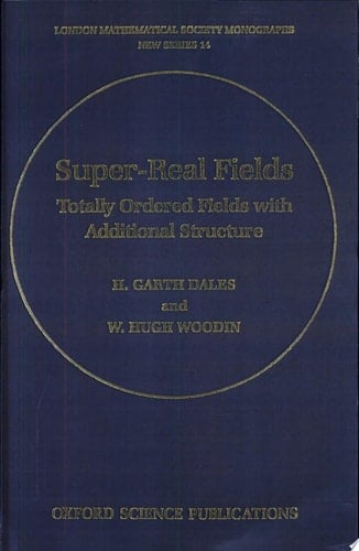 Super-real Fields: Totally Ordered Fields with Additional Structure (London Mathematical Society Monographs, New Series)