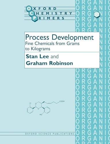 Process Development: Fine Chemicals from Grams to Kilograms (Oxford Chemistry Primers, 30)