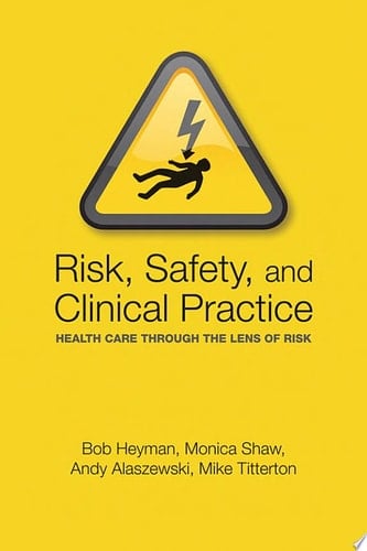 Risk, Safety and Clinical Practice: Healthcare through the lens of risk