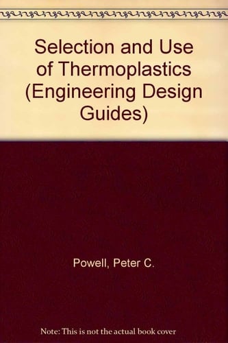 The selection and use of thermoplastics (Engineering design guides ; 19)