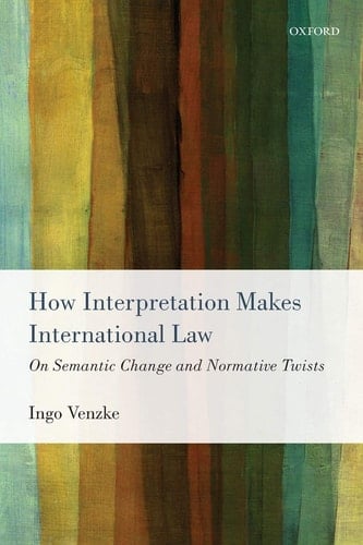 How Interpretation Makes International Law: On Semantic Change and Normative Twists