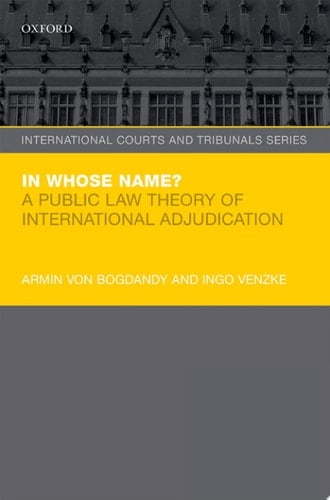 In Whose Name?: A Public Law Theory of International Adjudication (International Courts and Tribunals Series)