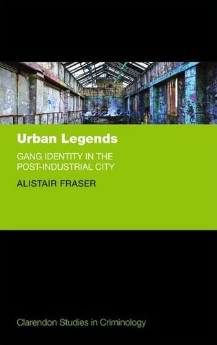 Urban Legends: Gang Identity in the Post-Industrial City (Clarendon Studies in Criminology)