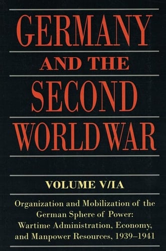 Germany and the Second World War: Volume V/I: Organization and Mobilization of the German Sphere of Power: Wartime Administration, Economy, and Manpower Resources, 1939-1941