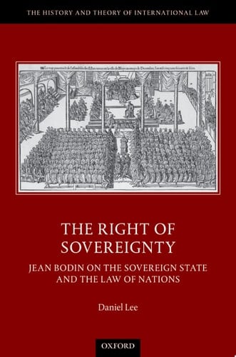 The Right of Sovereignty: Jean Bodin on the Sovereign State and the Law of Nations (The History and Theory of International Law)