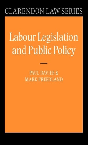 Labour Legislation and Public Policy: A Contemporary History (Clarendon Law Series)