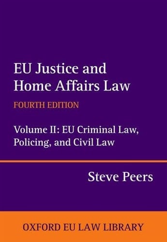 EU Justice and Home Affairs Law EU Criminal Law, Policing, and Civil Law (Oxford European Union Law Library)