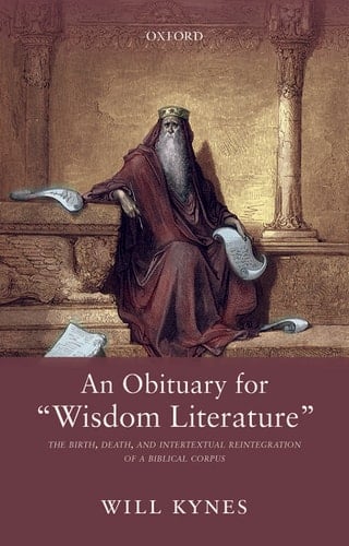 An Obituary for "Wisdom Literature": The Birth, Death, and Intertextual Reintegration of a Biblical Corpus
