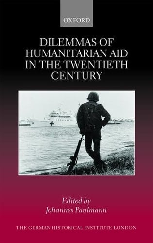 Dilemmas of Humanitarian Aid in the Twentieth Century (Studies of the German Historical Institute, London)