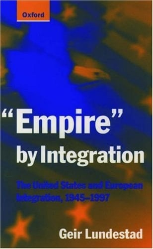 "Empire" by Integration: The United States and European Integration, 1945-1997