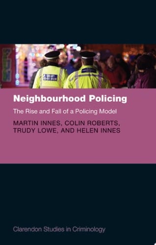 Neighbourhood Policing: The Rise and Fall of a Policing Model (Clarendon Studies in Criminology)