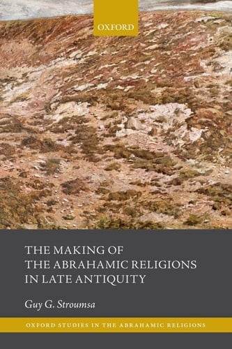 The Making of the Abrahamic Religions in Late Antiquity (Oxford Studies in the Abrahamic Religions)