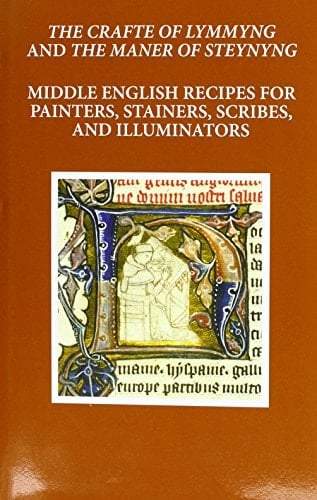 The Craft of Lymmyng and The Maner of Steynyng: Middle English Recipes for Painters, Stainers, Scribes, and Illuminators (Early English Text Society Original Series)