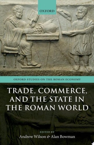 Trade, Commerce, and the State in the Roman World (Oxford Studies on the Roman Economy)