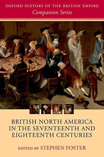 British North America in the Seventeenth and Eighteenth Centuries (Oxford History of the British Empire Companion Series)