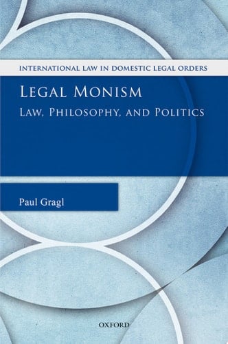 Legal Monism: Law, Philosophy, and Politics (International Law and Domestic Legal Orders)