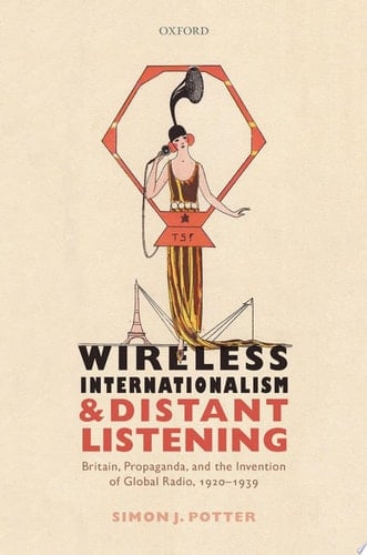 Wireless Internationalism and Distant Listening: Britain, Propaganda, and the Invention of Global Radio, 1920-1939