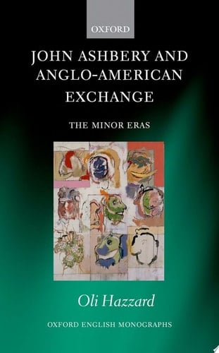 John Ashbery and Anglo-American Exchange: The Minor Eras (Oxford English Monographs)