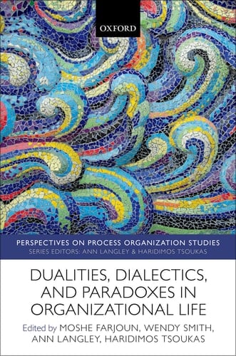 Dualities, Dialectics, and Paradoxes in Organizational Life (Perspectives on Process Organization Studies)