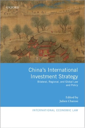 China's International Investment Strategy: Bilateral, Regional, and Global Law and Policy (International Economic Law Series)