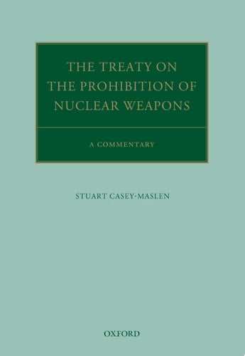 The Treaty on the Prohibition of Nuclear Weapons: A Commentary (Oxford Commentaries on International Law)