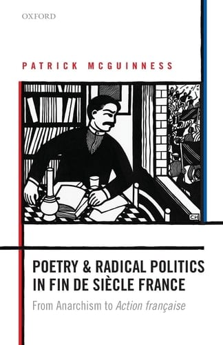 Poetry and Radical Politics in Fin de Siecle France: From Anarchism to Action Francaise