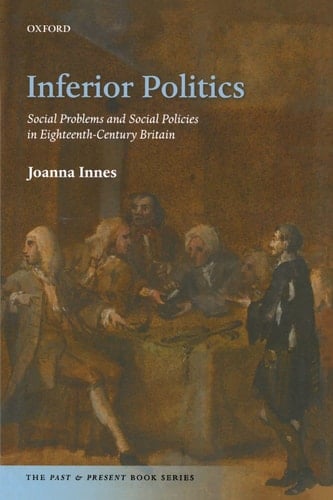 Inferior Politics: Social Problems and Social Policies in Eighteenth-Century Britain (The Past and Present Book Series)