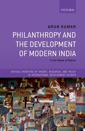 Philanthropy and the Development of Modern India: In the Name of Nation (Critical Frontiers of Theory, Research, and Policy in International Development Studies)
